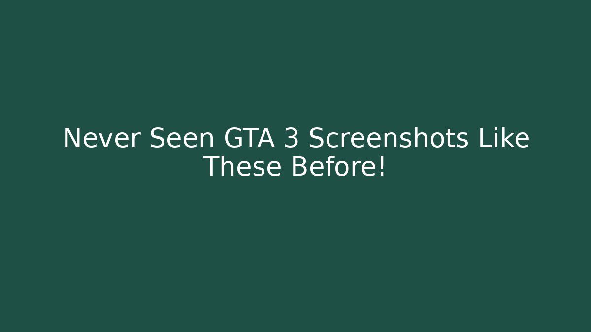 Never Seen GTA 3 Screenshots Like These Before!