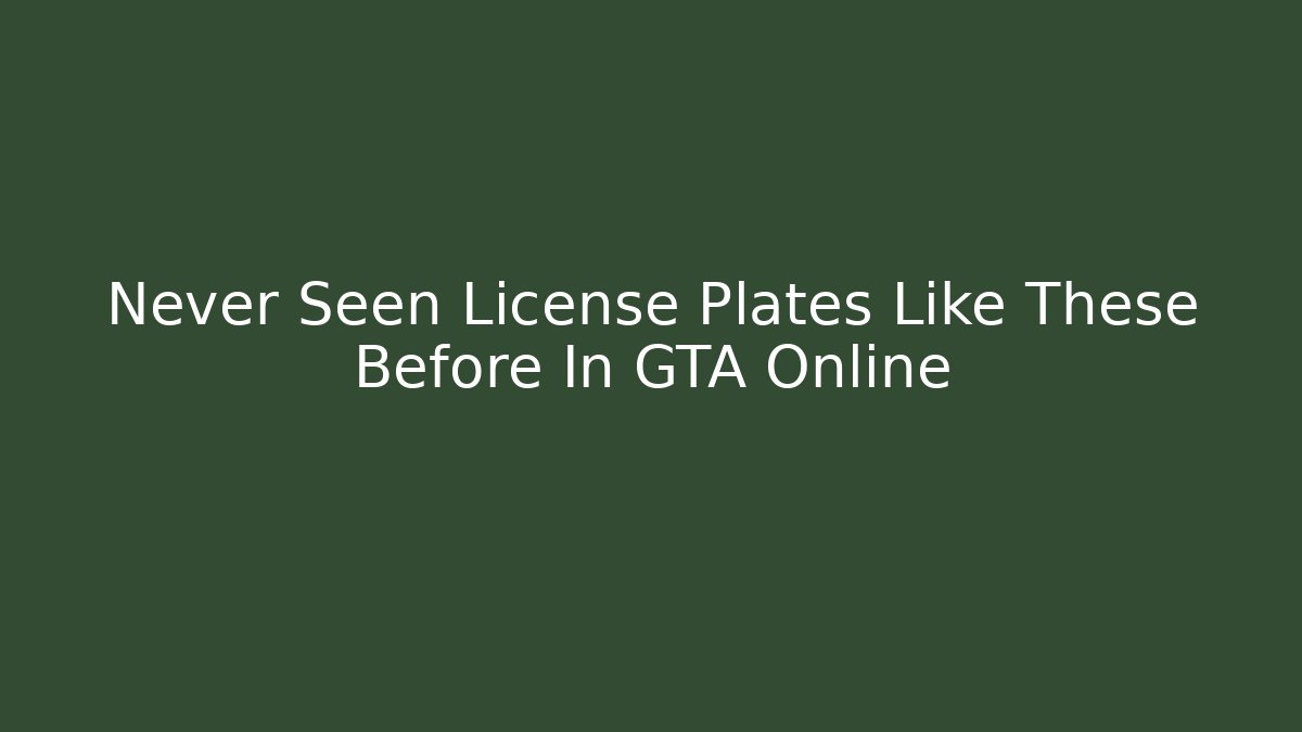 Never Seen License Plates Like These Before In GTA Online