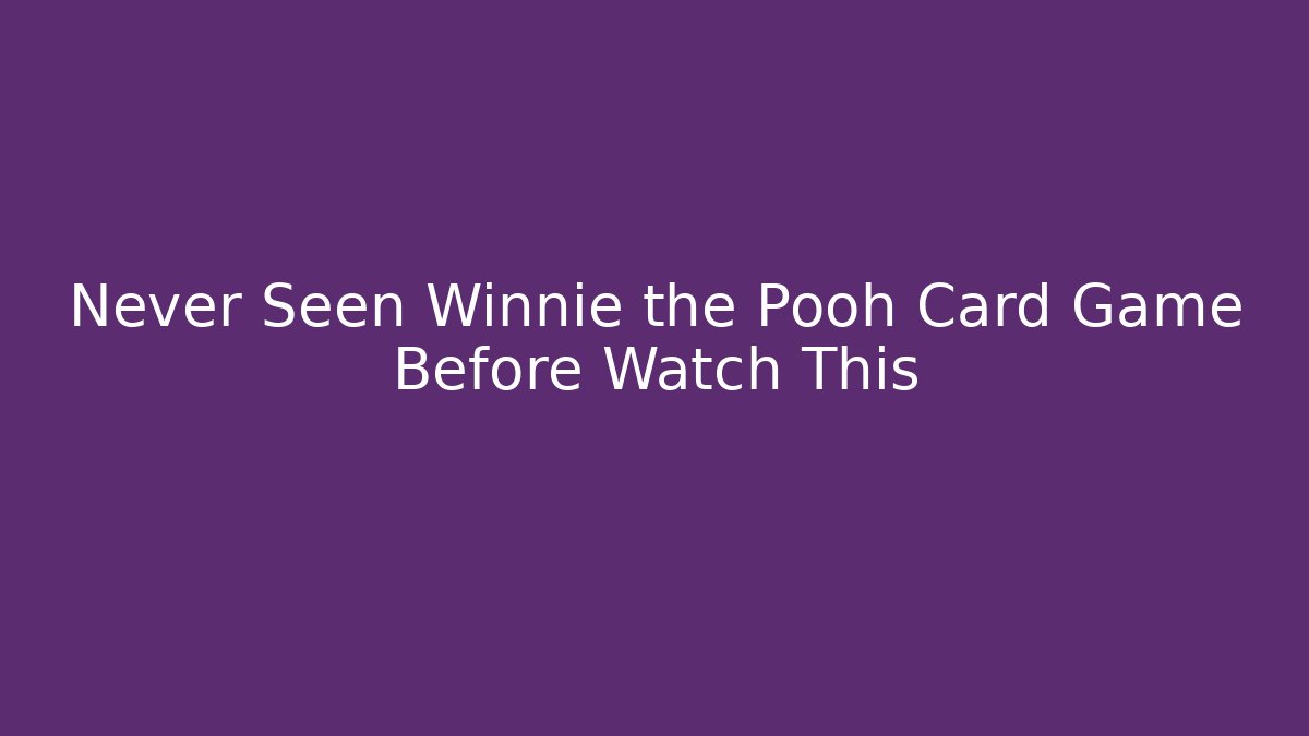 Never Seen Winnie the Pooh Card Game Before Watch This