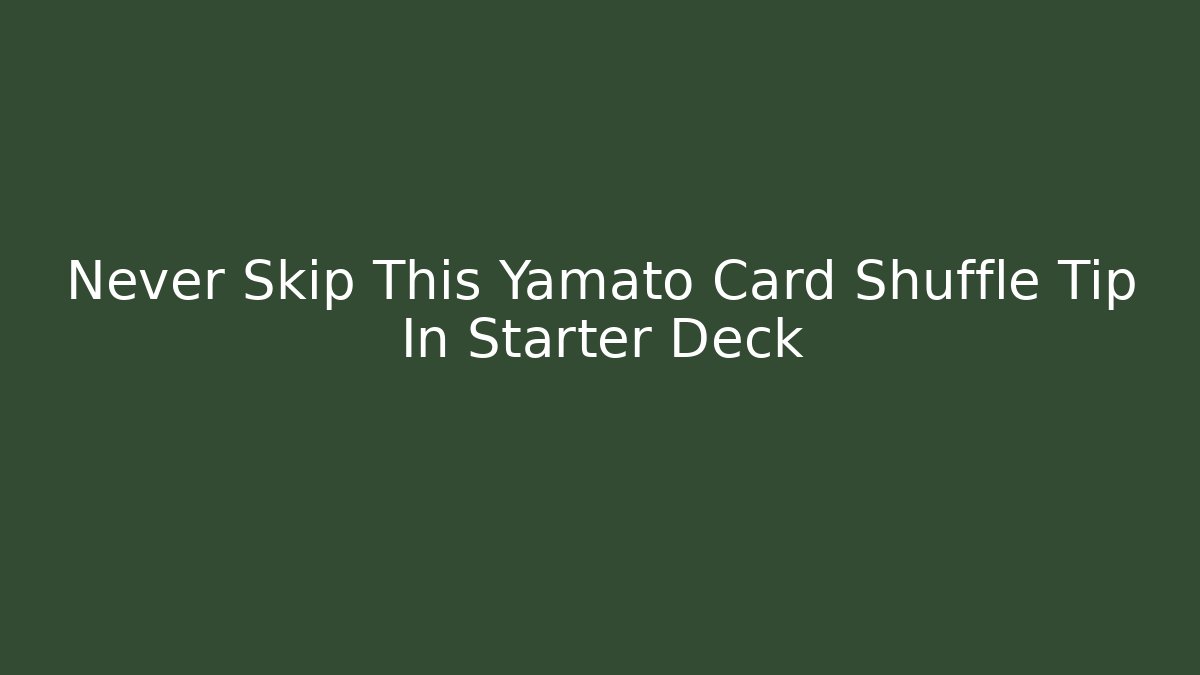 Never Skip This Yamato Card Shuffle Tip In Starter Deck - Felix Cat Insurance