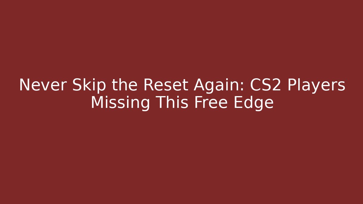 Never Skip the Reset Again: CS2 Players Missing This Free Edge