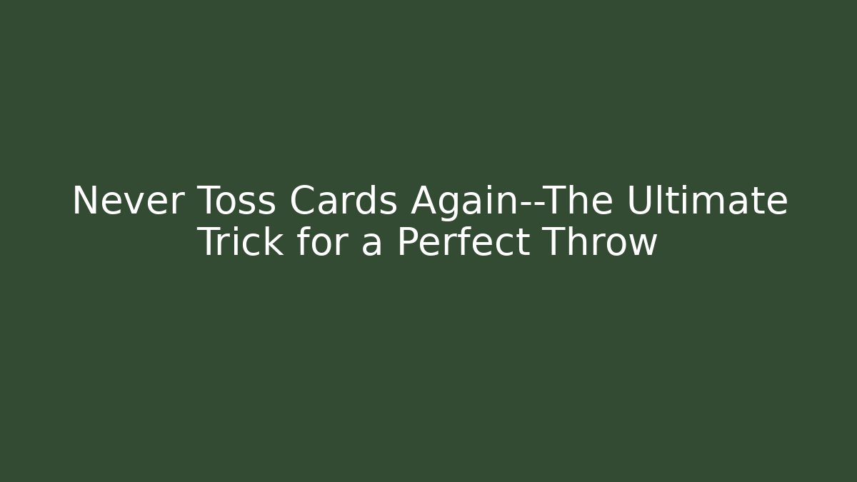Never Toss Cards Again—The Ultimate Trick for a Perfect Throw