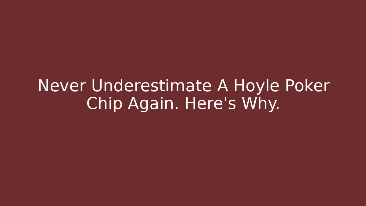 Never Underestimate A Hoyle Poker Chip Again. Here's Why.