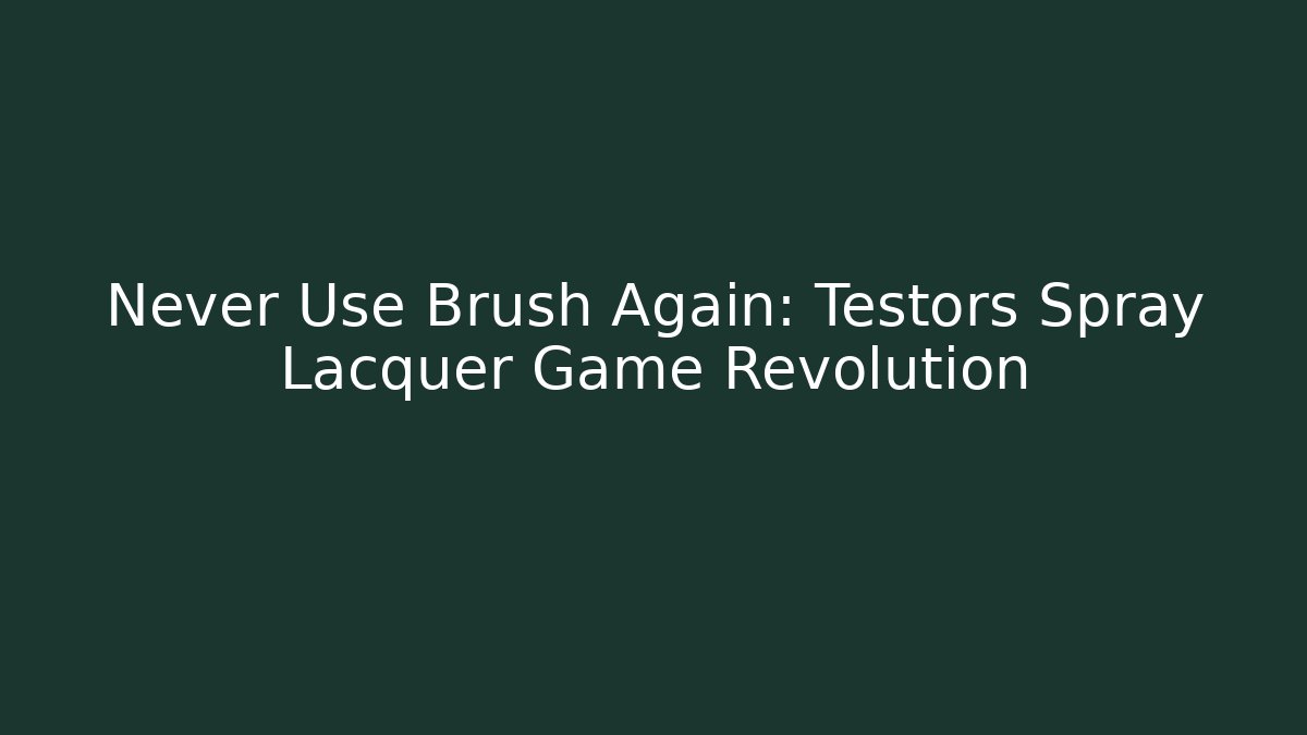 Never Use Brush Again: Testors Spray Lacquer Game Revolution - Felix Cat Insurance