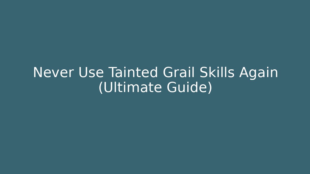 Never Use Tainted Grail Skills Again (Ultimate Guide) - Felix Cat Insurance