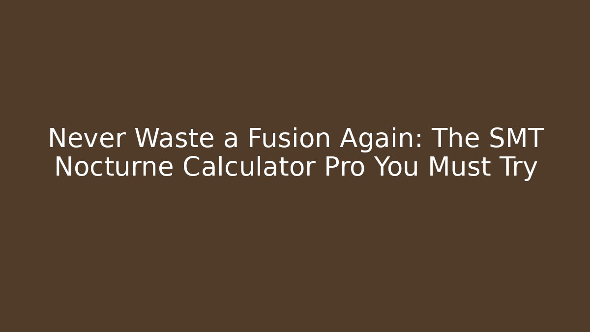 Never Waste a Fusion Again: The SMT Nocturne Calculator Pro You Must Try