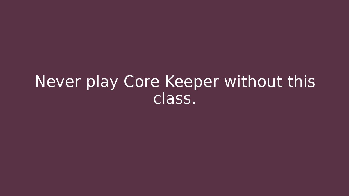 Never play Core Keeper without this class.