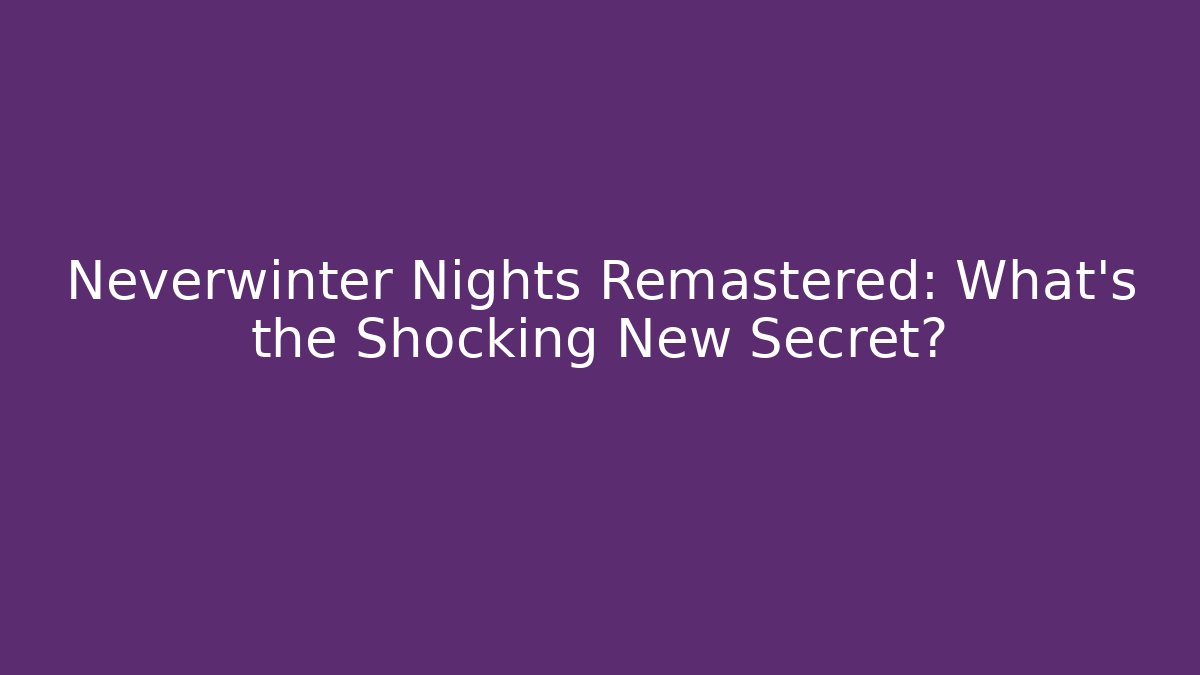Neverwinter Nights Remastered: What’s the Shocking New Secret?
