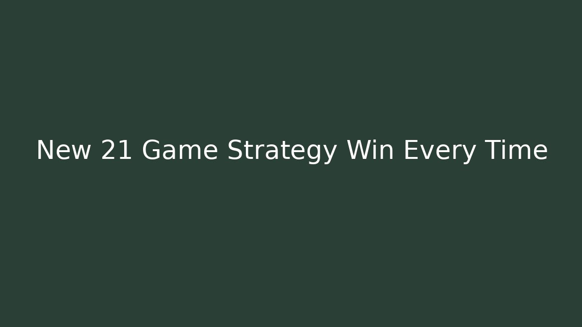 New 21 Game Strategy Win Every Time - Felix Cat Insurance