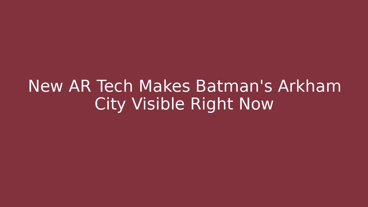 New AR Tech Makes Batman's Arkham City Visible Right Now - Felix Cat Insurance