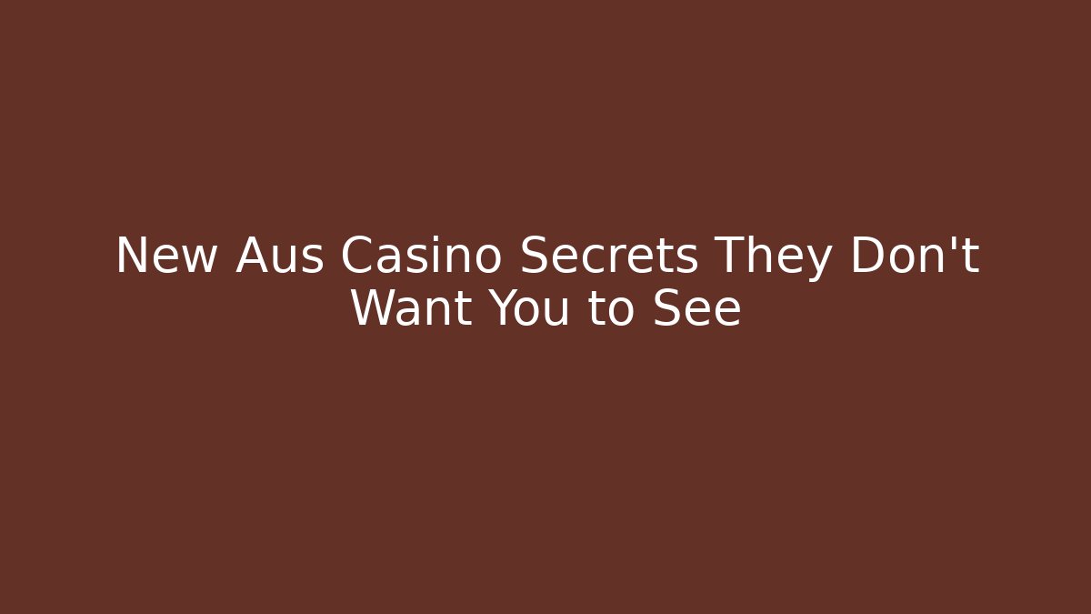 New Aus Casino Secrets They Don't Want You to See
