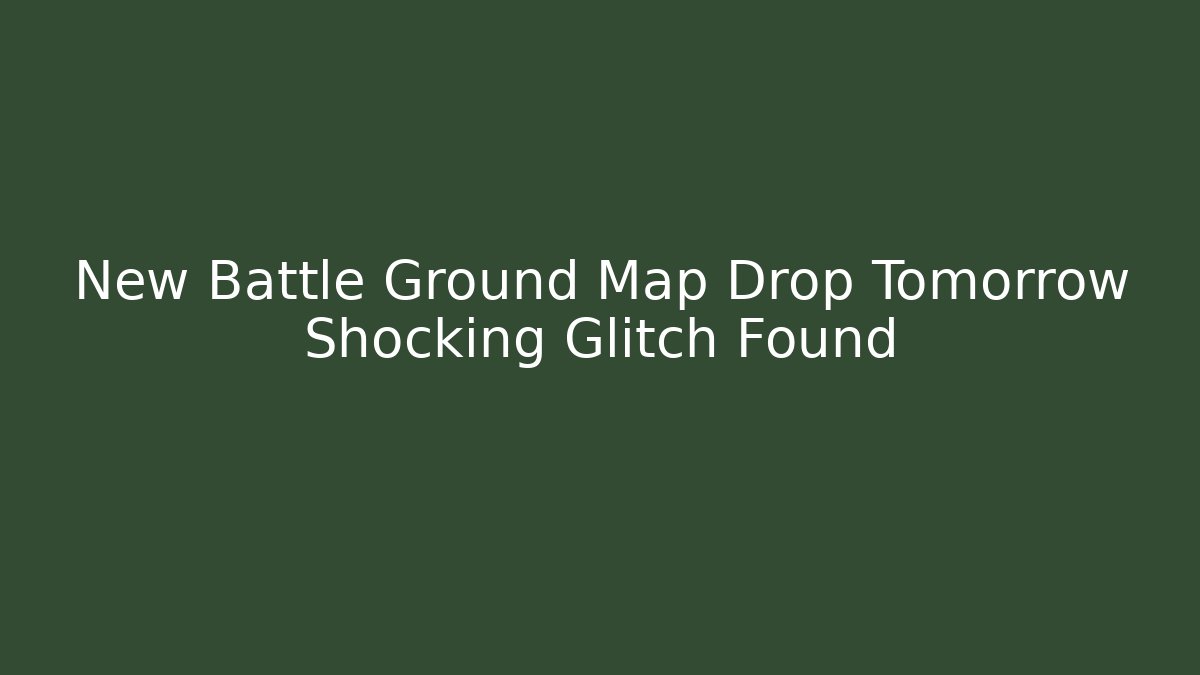 New Battle Ground Map Drop Tomorrow Shocking Glitch Found