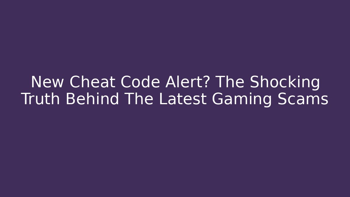 New Cheat Code Alert? The Shocking Truth Behind The Latest Gaming Scams
