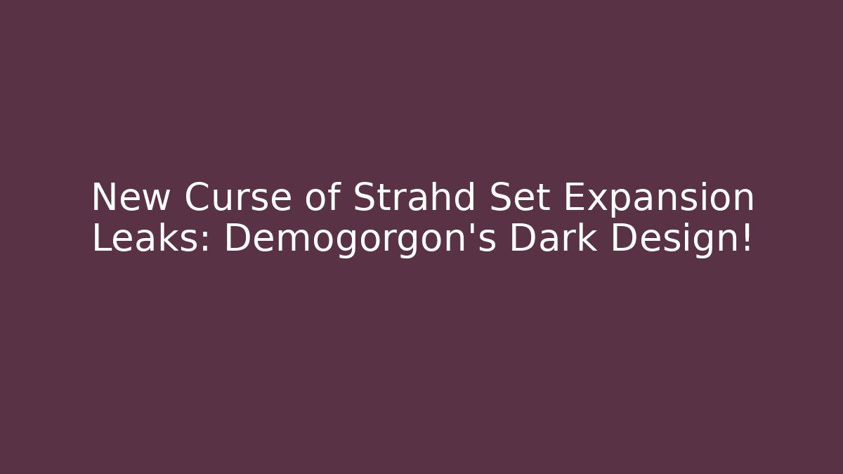 New Curse of Strahd Set Expansion Leaks: Demogorgon's Dark Design!