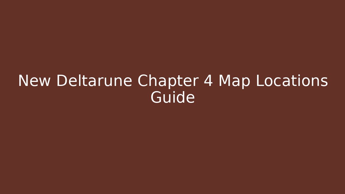 New Deltarune Chapter 4 Map Locations Guide
