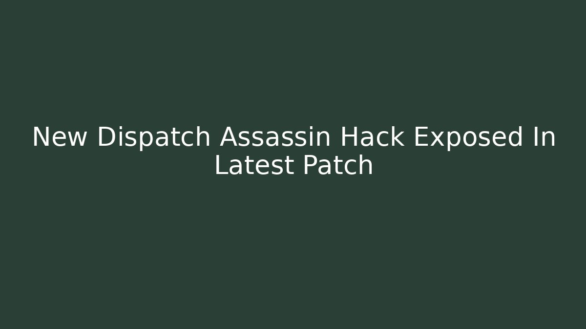 New Dispatch Assassin Hack Exposed In Latest Patch