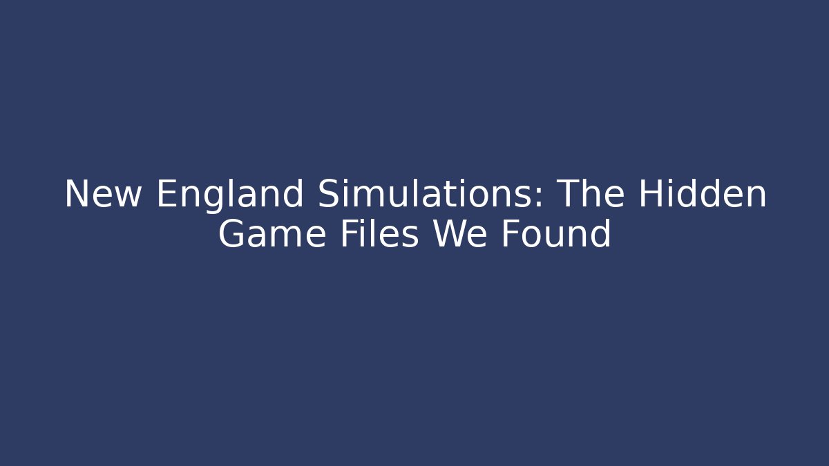 New England Simulations: The Hidden Game Files We Found