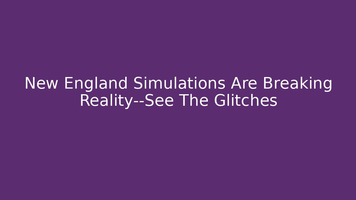 New England Simulations Are Breaking Reality—See The Glitches
