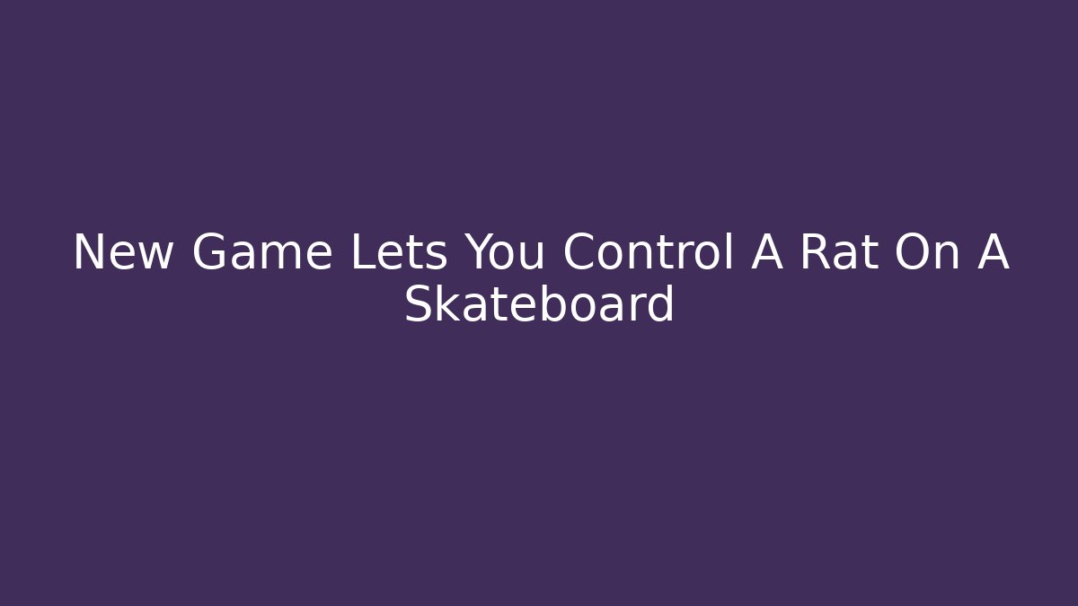 New Game Lets You Control A Rat On A Skateboard