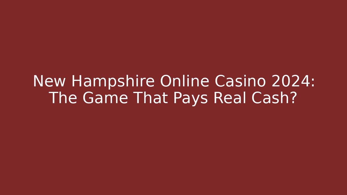 New Hampshire Online Casino 2024: The Game That Pays Real Cash?