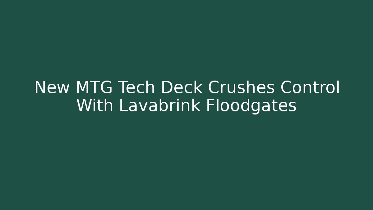 New MTG Tech Deck Crushes Control With Lavabrink Floodgates - Felix Cat Insurance