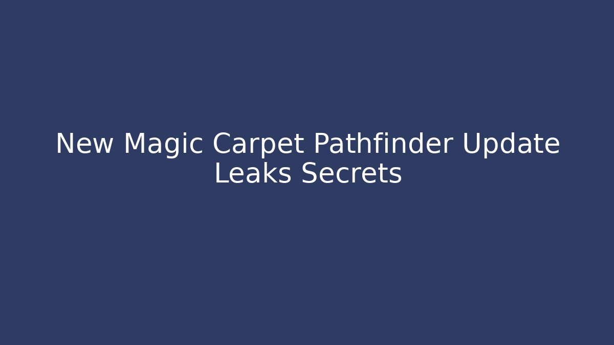 New Magic Carpet Pathfinder Update Leaks Secrets