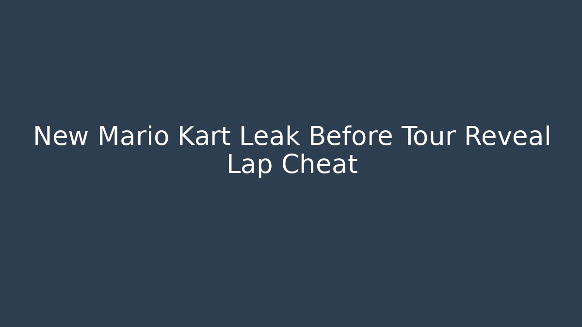 New Mario Kart Leak Before Tour Reveal Lap Cheat