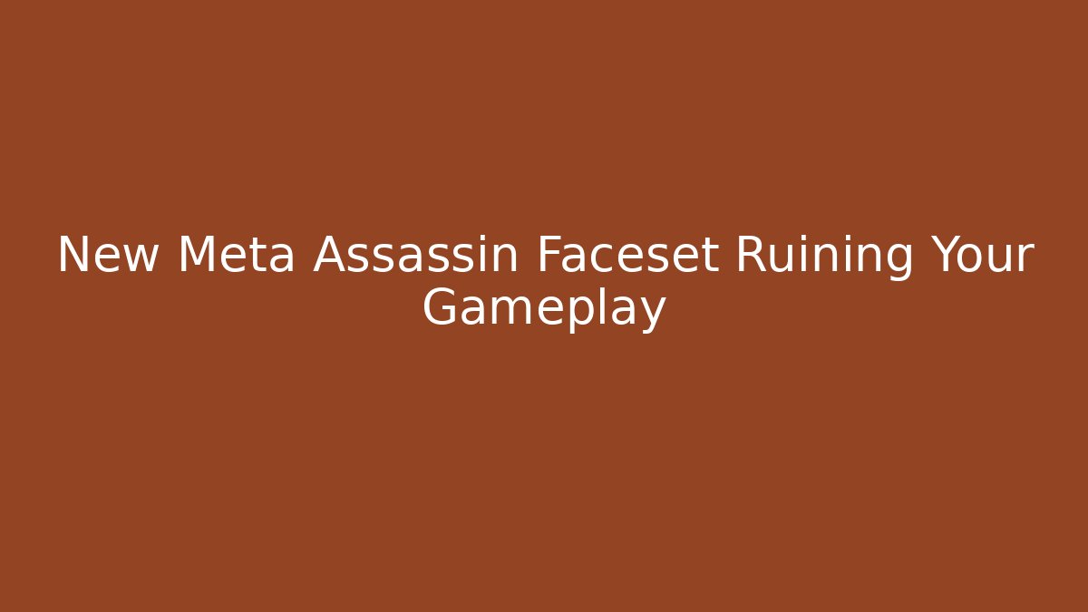 New Meta Assassin Faceset Ruining Your Gameplay