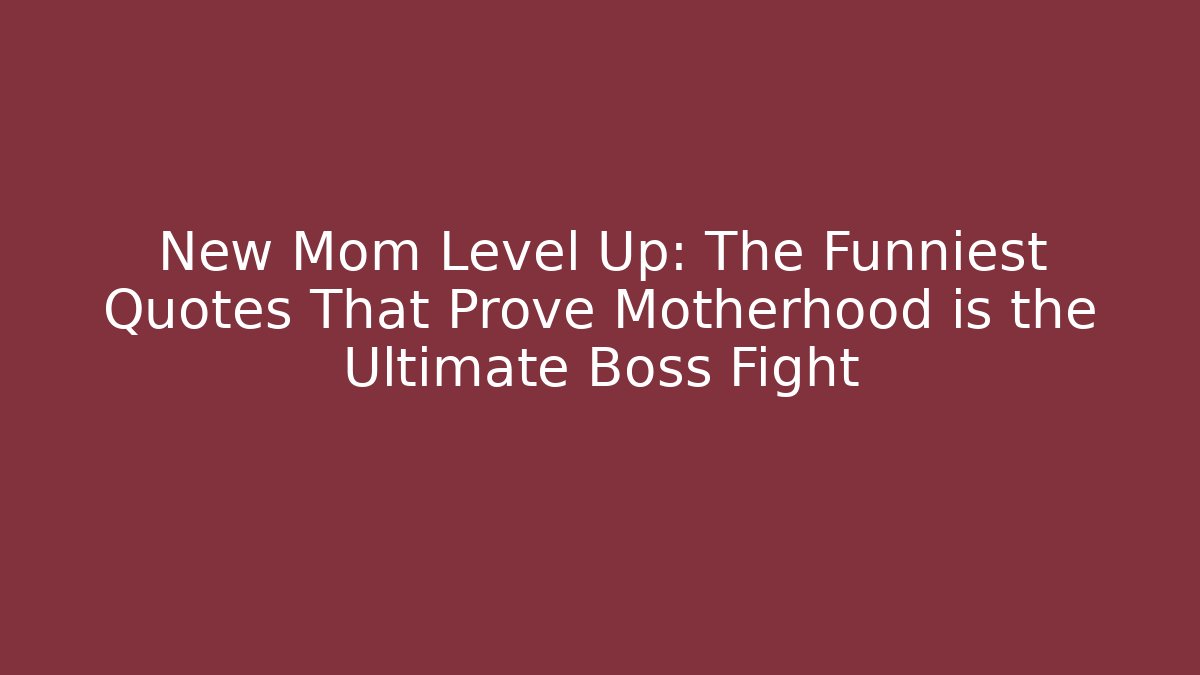 New Mom Level Up: The Funniest Quotes That Prove Motherhood is the Ultimate Boss Fight