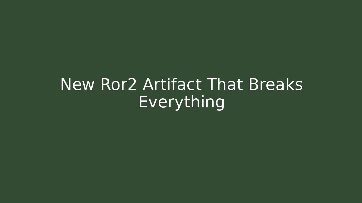 New Ror2 Artifact That Breaks Everything