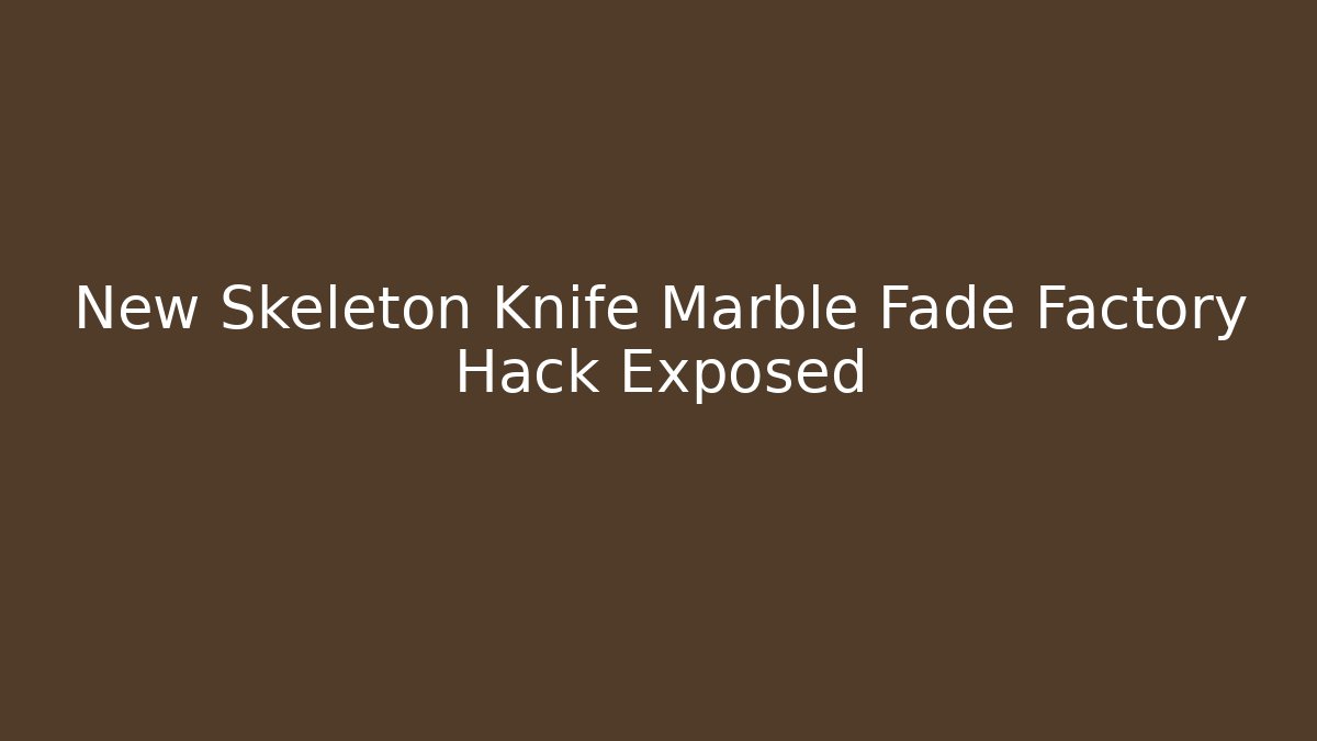 New Skeleton Knife Marble Fade Factory Hack Exposed