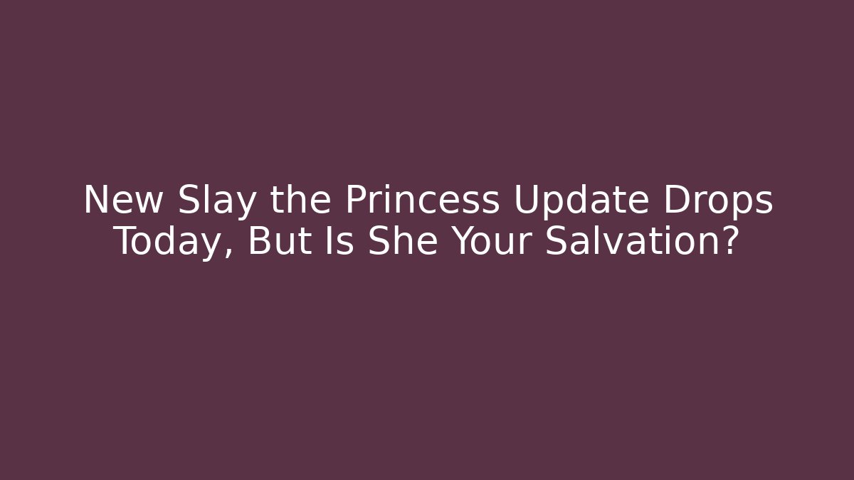New Slay the Princess Update Drops Today, But Is She Your Salvation?