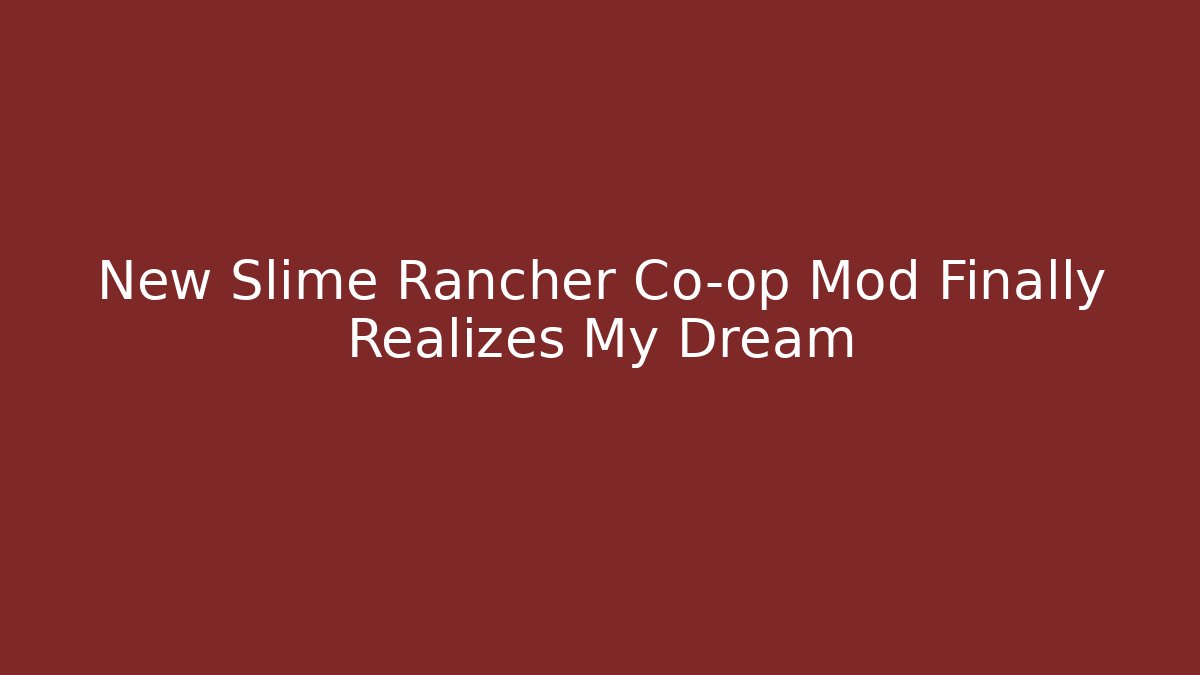 New Slime Rancher Co-op Mod Finally Realizes My Dream