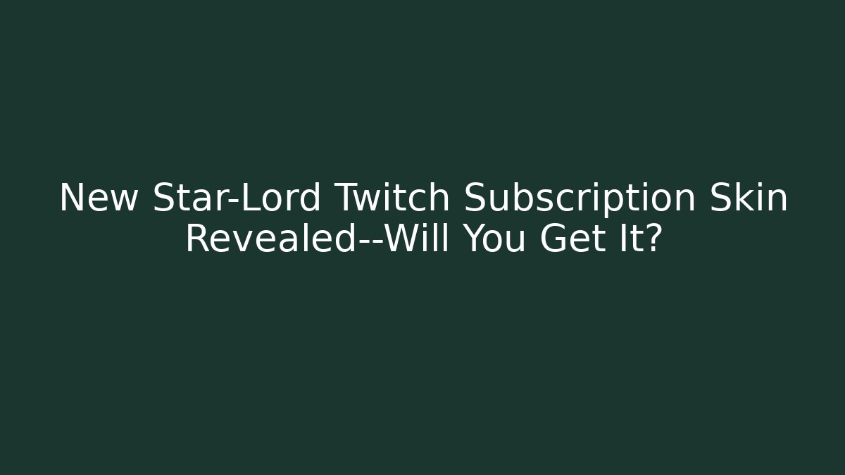 New Star-Lord Twitch Subscription Skin Revealed—Will You Get It?