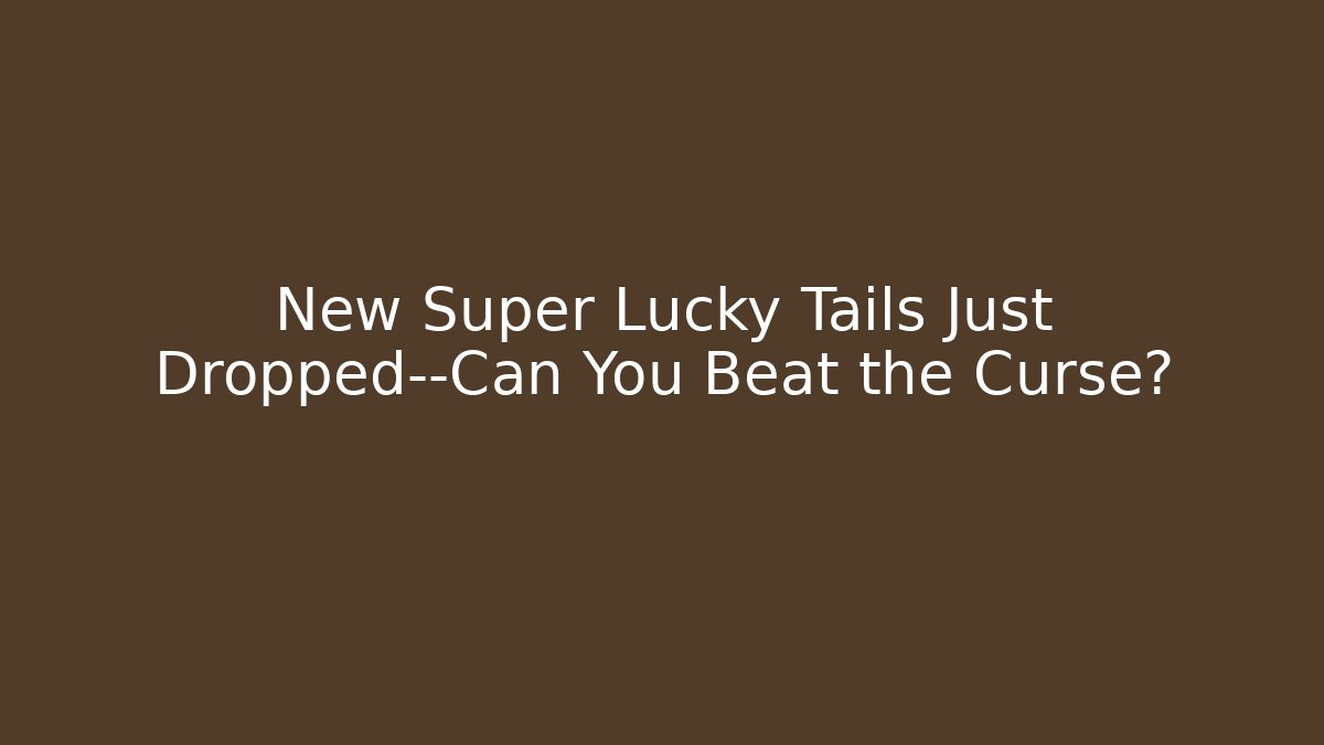 New Super Lucky Tails Just Dropped—Can You Beat the Curse?