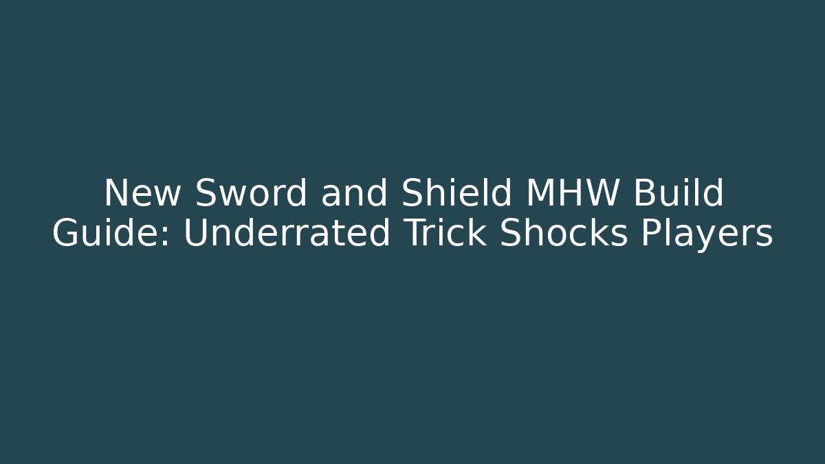 New Sword and Shield MHW Build Guide: Underrated Trick Shocks Players