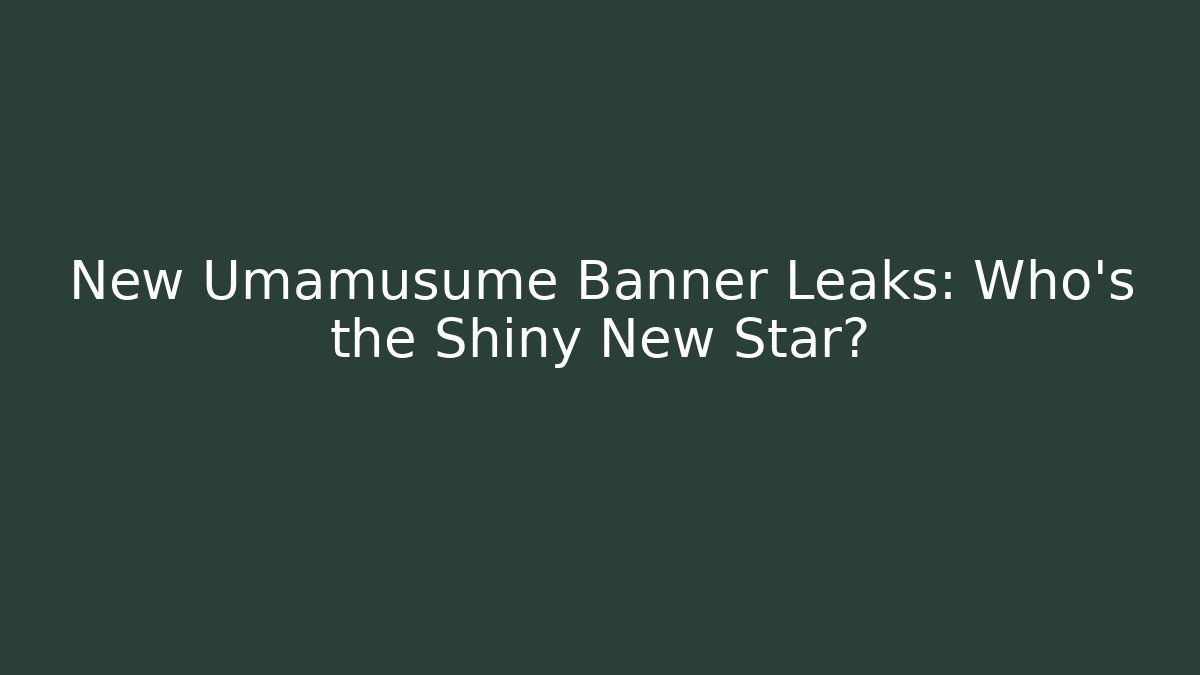 New Umamusume Banner Leaks: Who's the Shiny New Star?