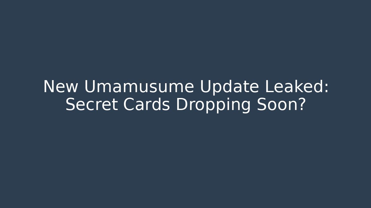 New Umamusume Update Leaked: Secret Cards Dropping Soon?