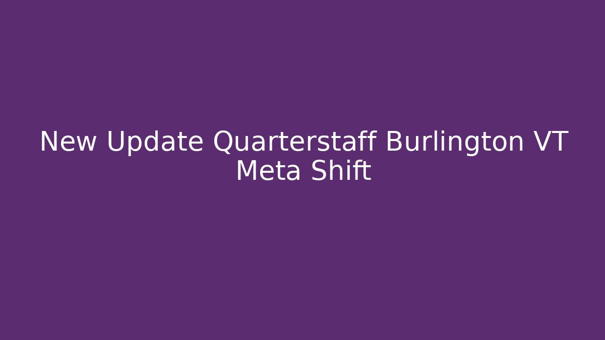 New Update Quarterstaff Burlington VT Meta Shift