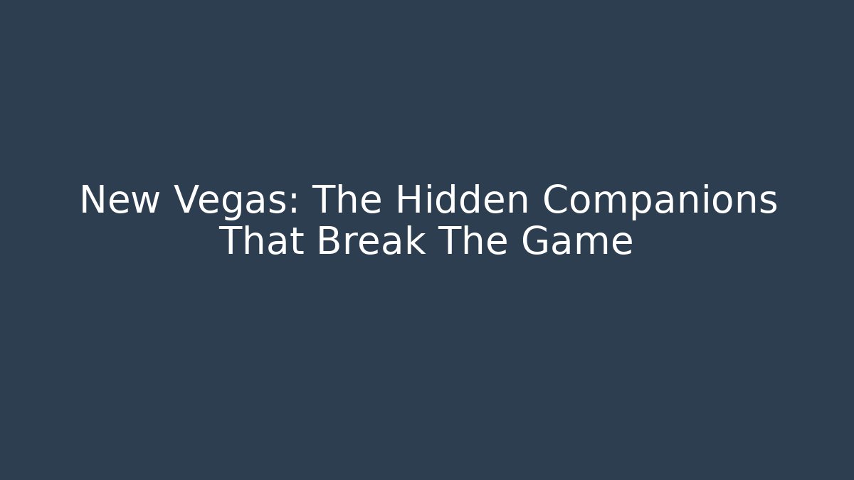New Vegas: The Hidden Companions That Break The Game