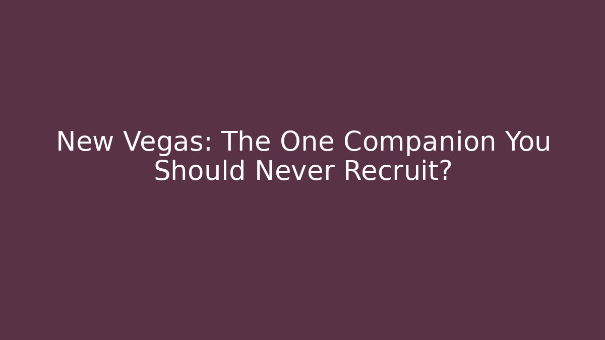 New Vegas: The One Companion You Should Never Recruit?