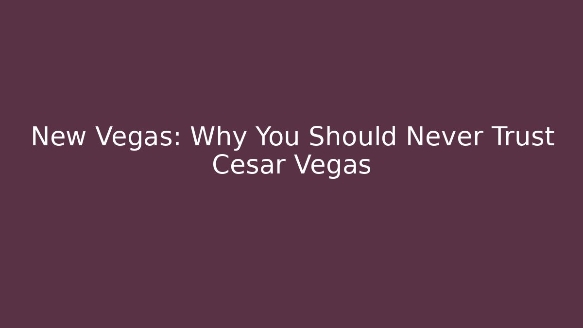 New Vegas: Why You Should Never Trust Cesar Vegas