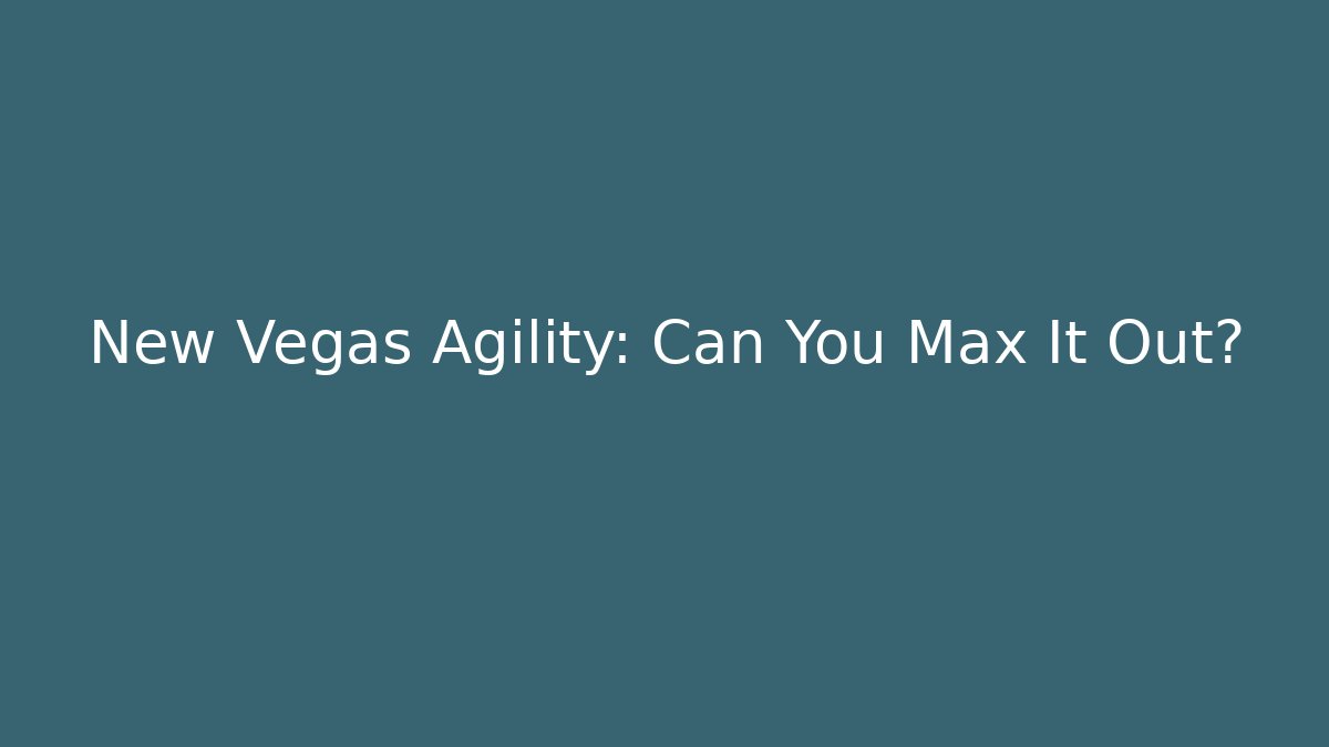 New Vegas Agility: Can You Max It Out?
