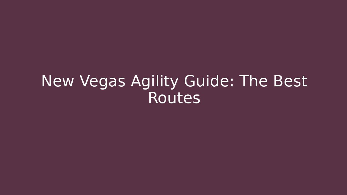 New Vegas Agility Guide: The Best Routes