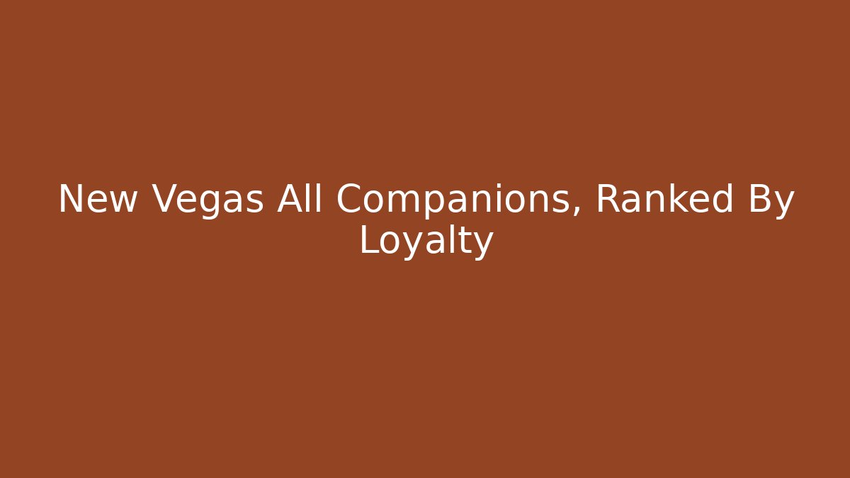 New Vegas All Companions, Ranked By Loyalty