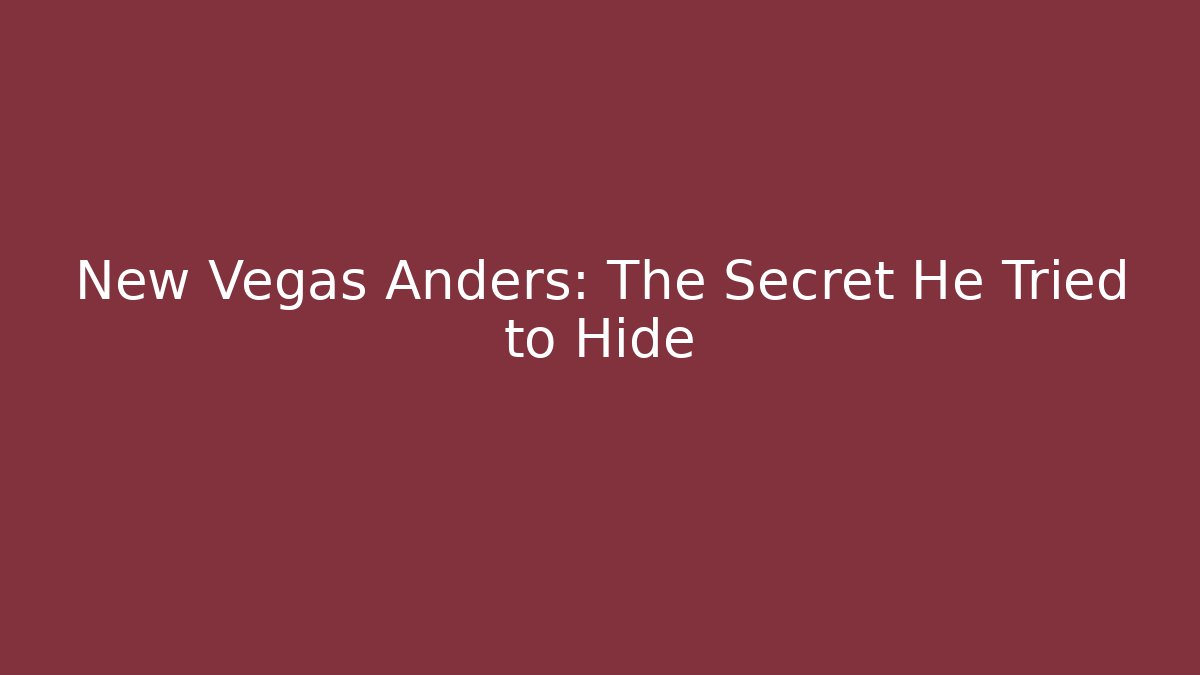 New Vegas Anders: The Secret He Tried to Hide