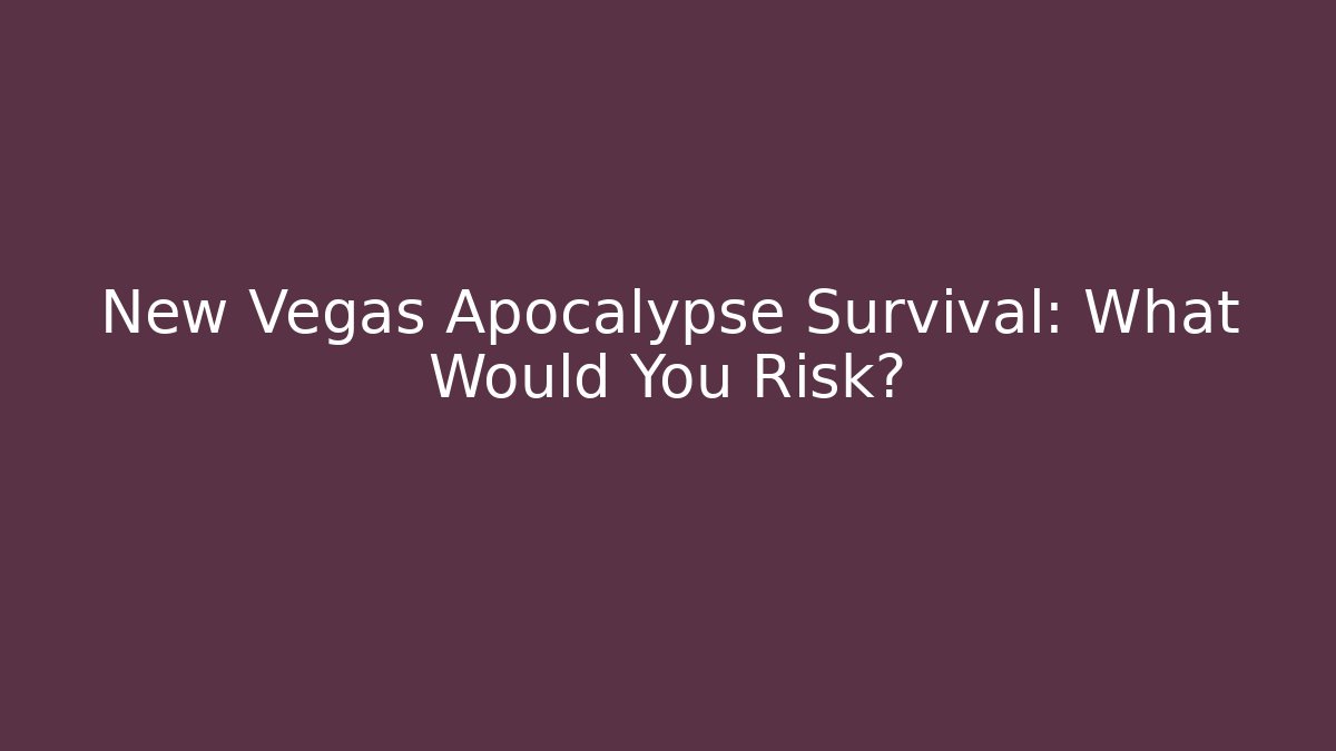 New Vegas Apocalypse Survival: What Would You Risk?