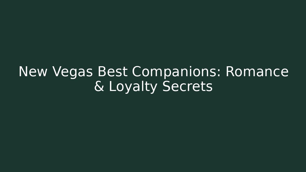 New Vegas Best Companions: Romance & Loyalty Secrets
