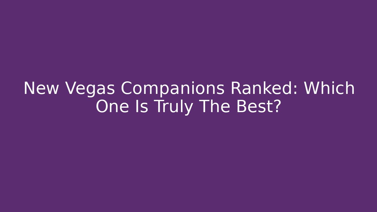 New Vegas Companions Ranked: Which One Is Truly The Best?