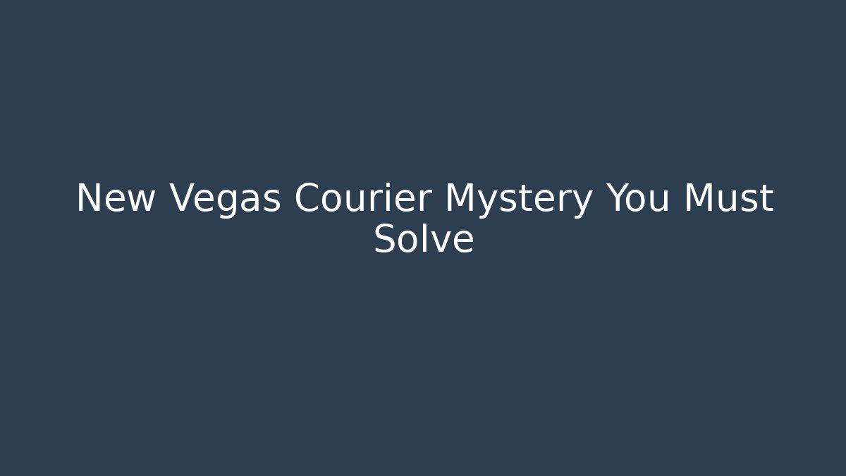 New Vegas Courier Mystery You Must Solve